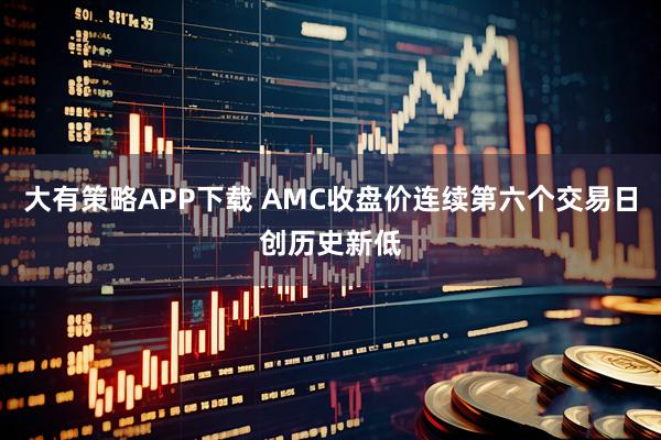 大有策略APP下载 AMC收盘价连续第六个交易日创历史新低